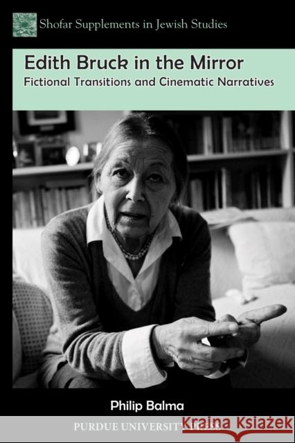 Edith Bruck in the Mirror: Fictional Transitions and Cinematic Narratives Balma, Philip 9781557536877 Purdue University Press