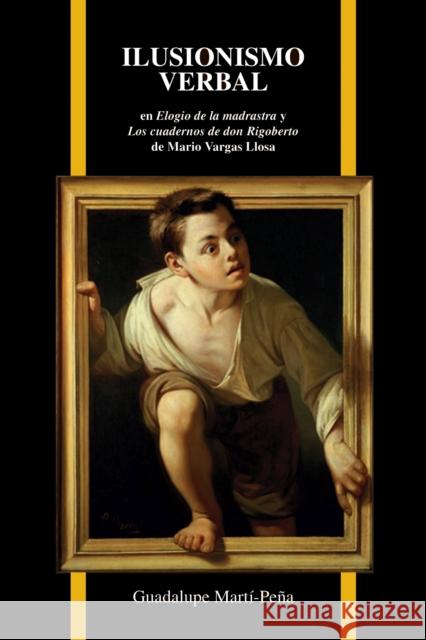 Ilusionismo Verbal En Elogio de la Madrastra Y Los Cuadernos de Don Rigoberto de Mario Vargas Llosa Martí-Peña, Guadalupe 9781557536907 Purdue University Press