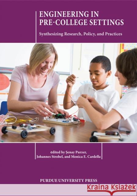 Engineering in Pre-College Settings: Synthesizing Research, Policy, and Practices Senay Purzer Johannes Strobel 9781557536914 Purdue University Press