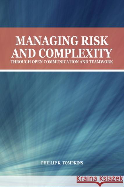 Managing Risk and Complexity Through Open Communication and Teamwork Phillip K. Tompkins 9781557537126 Purdue University Press