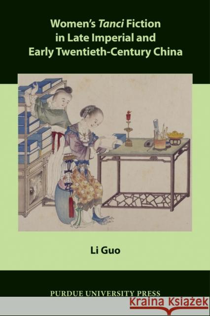 Women's Tanci Fiction in Late Imperial and Early Twentieth-Century China Li Guo 9781557537133 Not Avail
