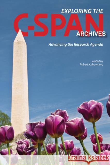 Exploring the C-Span Archives: Advancing the Research Agenda Robert X. Browning 9781557537348 Not Avail