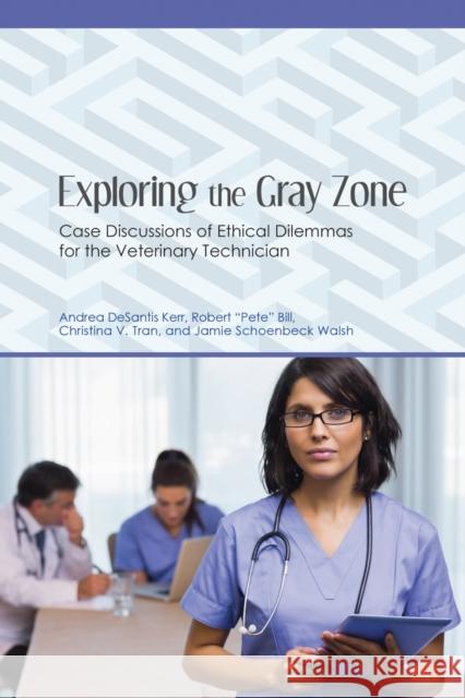 Exploring the Gray Zone: Case Discussions of Ethical Dilemmas for the Veterinary Technician Andrea DeSanti Robert 