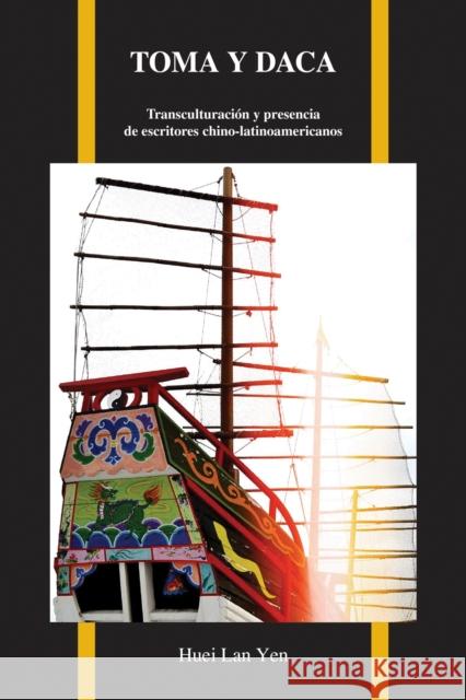 Toma Y Daca: Transculturación Y Presencia de Escritores Chino-Latinoamericanos Yen, Huei Lan 9781557537485 Purdue University Press