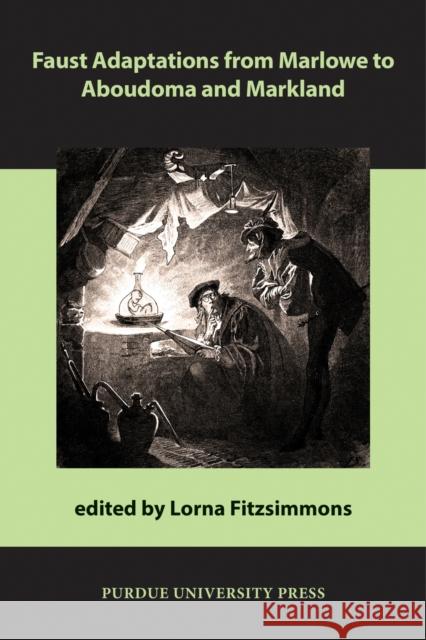 Faust Adaptations from Marlowe to Aboudoma and Markland Lorna Fitzsimmons 9781557537584 Purdue University Press