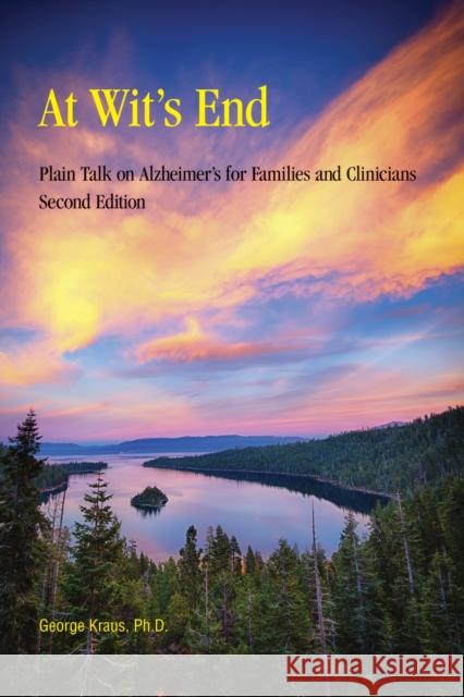 At Wit's End: Plain Talk on Alzheimer's for Families and Clinicians, Second Edition George Kraus 9781557537676 Purdue University Press