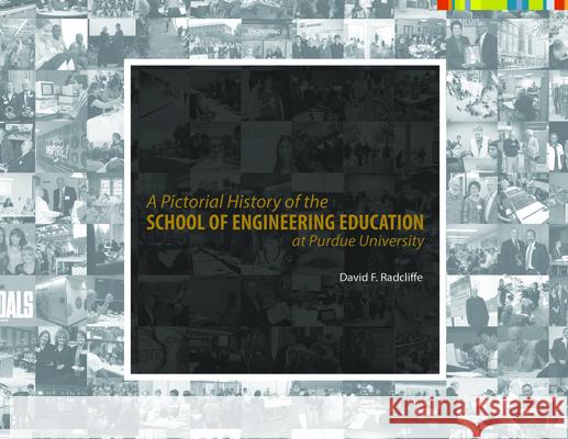 A Pictorial History of the School of Engineering Education at Purdue University David F. Radcliffe 9781557537713 Purdue University School of Engineering Educa