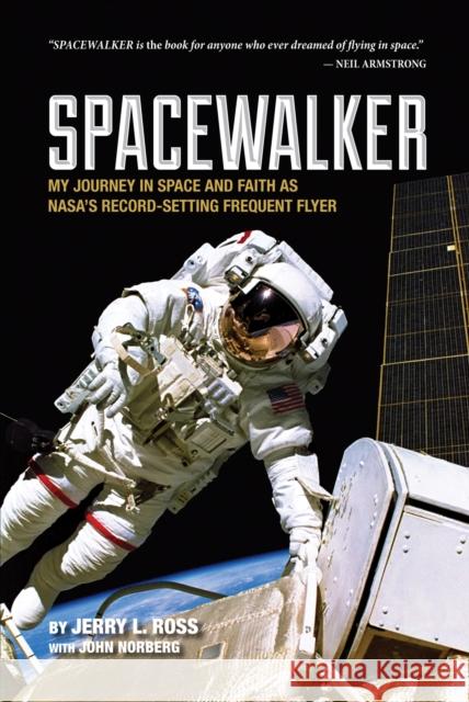 Spacewalker: My Journey in Space and Faith as Nasa's Record-Setting Frequent Flyer Jerry L. Ross John Norberg 9781557537850 Purdue University Press