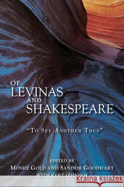 Of Levinas and Shakespeare: To See Another Thus Gold, Moshe 9781557538055 Purdue University Press
