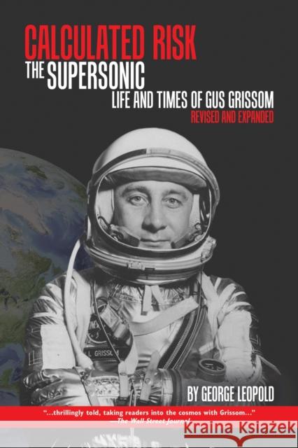 Calculated Risk: The Supersonic Life and Times of Gus Grissom, Revised and Expanded George Leopold 9781557538291 Purdue University Press