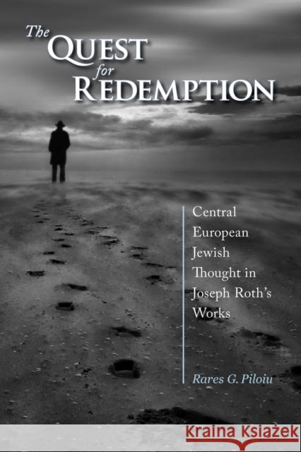 The Quest for Redemption: Central European Jewish Thought in Joseph Roth's Works Rares Piloiu 9781557538307 Purdue University Press