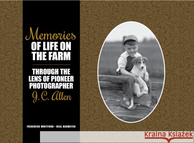 Memories of Life on the Farm: Through the Lens of Pioneer Photographer J. C. Allen Frederick Whitford Neal Harmeyer 9781557538666 Purdue University Press