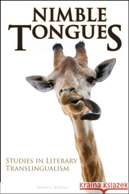 Nimble Tongues: Studies in Literary Translingualism Steven G. Kellman 9781557538727 Purdue University Press