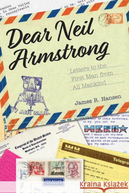 Dear Neil Armstrong: Letters to the First Man from All Mankind James R. Hansen 9781557538741