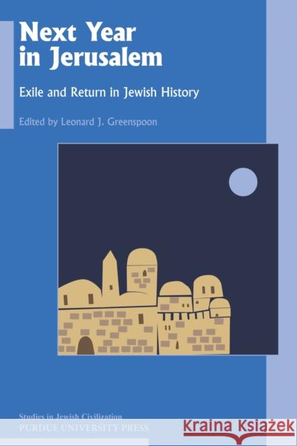 Next Year in Jerusalem: Exile and Return in Jewish History Leonard J. Greenspoon 9781557538758 Purdue University Press