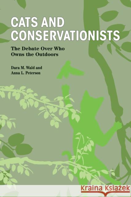 Cats and Conservationists: The Debate Over Who Owns the Outdoors Dara Wald Anna L. Peterson 9781557538871 Purdue University Press