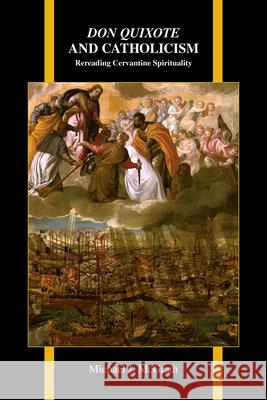 Don Quixote and Catholicism: Rereading Cervantine Spirituality Michael J. McGrath 9781557538994 Purdue University Press
