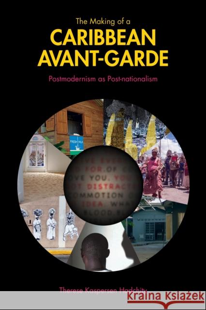 The Making of a Caribbean Avant-Garde: Postmodernism as Post-Nationalism Therese Kaspersen Hadchity 9781557539342 Purdue University Press