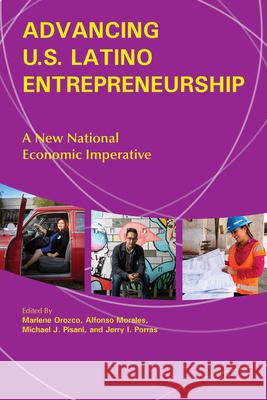 Advancing U.S. Latino Entrepreneurship: A New National Economic Imperative Marlene Orozco Alfonso Morales Michael J. Pisani 9781557539373