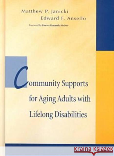 Community Support for Aging Adults with Lifelong Disabilities Edward F. Ansello Matthew P. Janicki Eunice Kennedy Shriver 9781557664624