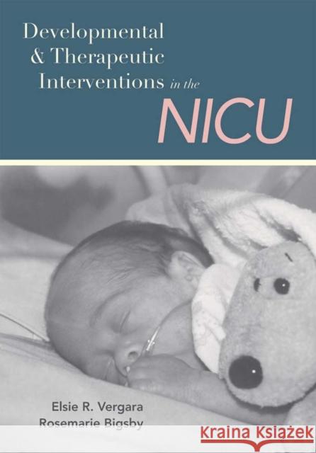 Developmental and Therapeutic Interventions in the NICU Vergara, Elsie 9781557666758 Brookes Publishing Company