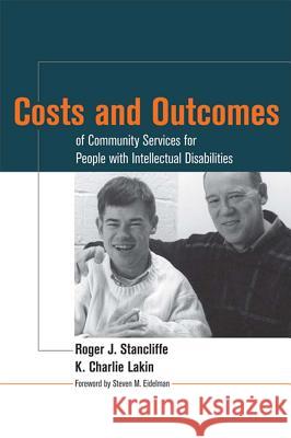 Costs and Outcomes of Community Services for People with Intellectual Disabilities Roger J. Stancliffe K. Charlie Lakin Steven M. Eidelman 9781557667182 Brookes Publishing Company