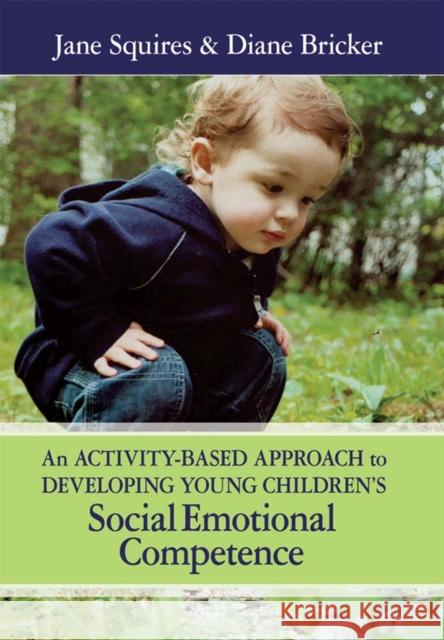 An Activity-based Approach to Developing Young Children's Social Emotional Competence Jane Squires Diane Bricker 9781557667373