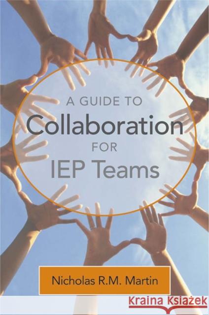 A Guide to Collaboration for IEP Teams Nicholas R. M. Martin 9781557667908 Brookes Publishing Company