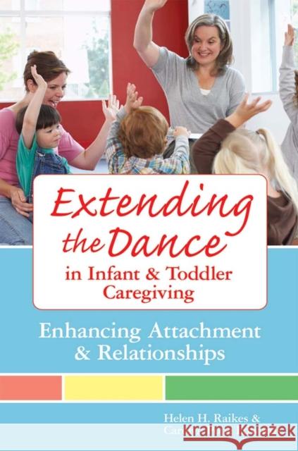 Extending the Dance in Infant and Toddler Caregiving: Enhancing Attachment and Relationships Raikes, Helen H. 9781557668592 Brookes Publishing Company