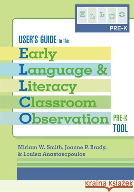 Early Language and Literacy Classroom Observation: Pre-K (ELLCO Pre-K) User's Guide Miriam W. Smith, Joanne P. Brady, Louisa Anastasopoulos 9781557669469