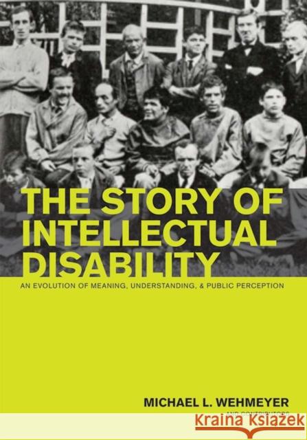 The Story of Intellectual Disability: An Evolution of Meaning, Understanding, and Public Perception Wehmeyer, Michael L. 9781557669872 Brookes Publishing Company