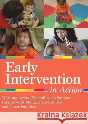 Early Intervention in Action: Working Across Disciplines to Support Infants with Multiple Disabilities and Their Famillies Deborah Chen 9781557669957