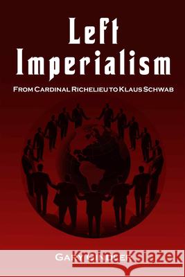 Left Imperialism: From Cardinal Richelieu to Klaus Schwab Gary Gindler 9781557789501 Paragon House Publishers