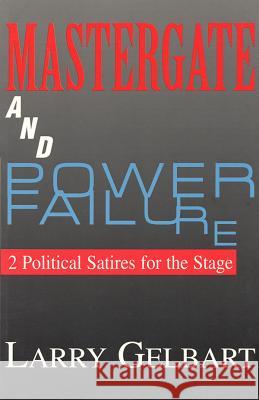 Mastergate and Power Failure: 2 Political Satires for the Stage Gelbart, Larry 9781557831774 Applause Books