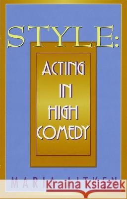 Style: Acting in High Comedy Maria Aitken Maria Aitken 9781557832146