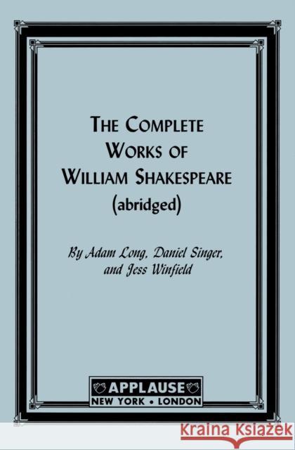 The Complete Works Of William Shakespeare, (Abridged) Acting Edition Long, Adam 9781557832719 Applause Books