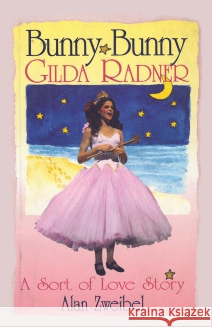 Bunny Bunny: Gilda Radner: A Sort of Love Story Zweibel, Alan 9781557832764 Applause Books