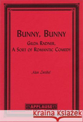 Bunny, Bunny: Gilda Radner: A Sort of Romantic Comedy (Script) Zweibel, Alan 9781557833457 Applause Books