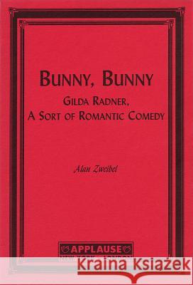 Bunny, Bunny: Gilda Radner: A Sort of Romantic Comedy (Script) Zweibel, Alan 9781557833457