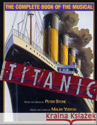 Titanic: The Complete Book of the Broadway Musical Peter Stone 9781557833556 Hal Leonard Corporation