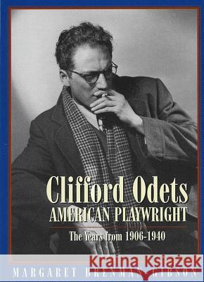 Clifford Odets: American Playwright: The Years from 1906 to 1940 Margaret Brenman-Gibson 9781557834577