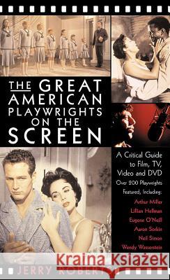 The Great American Playwrights on the Screen: A Critical Guide to Film, Video and DVD Jerry Roberts 9781557835123 Applause Books