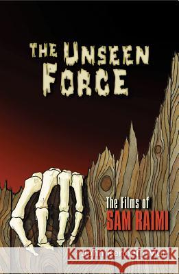 The Unseen Force: The Films of Sam Raimi John Kenneth Muir 9781557836076 Hal Leonard Corporation