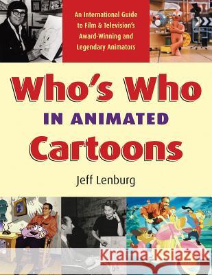 Who's Who in Animated Cartoons: An International Guide to Film & Television's Award-Winning and Legendary Animators Jeff Lenburg 9781557836717 Applause Theatre & Cinema Book Publishers