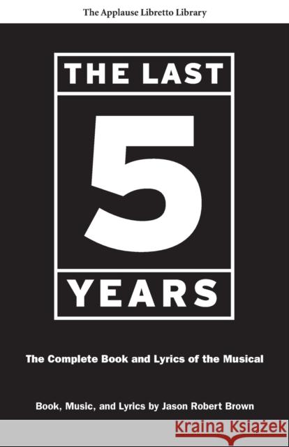 The Last Five Years: The Complete Book and Lyrics of the Musical Brown, Jason Robert 9781557837707 Applause Theatre & Cinema Book Publishers