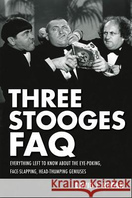 Three Stooges FAQ: Everything Left to Know About the Eye-Poking, Face-Slapping, Head-Thumping Geniuses Hogan, David J. 9781557837882 0