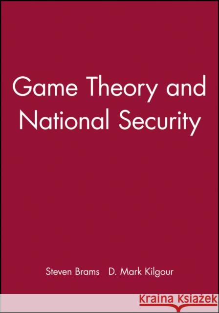 Game Theory and National Security Steven Brams D. Marc Kilgour D. Marc Kilgour 9781557860033