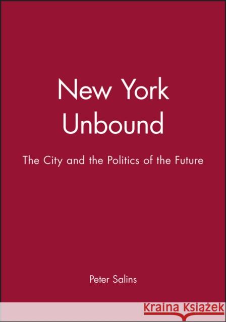 New York Unbound: The City and Politics of the Future Salins, Peter 9781557860088 Blackwell Publishers