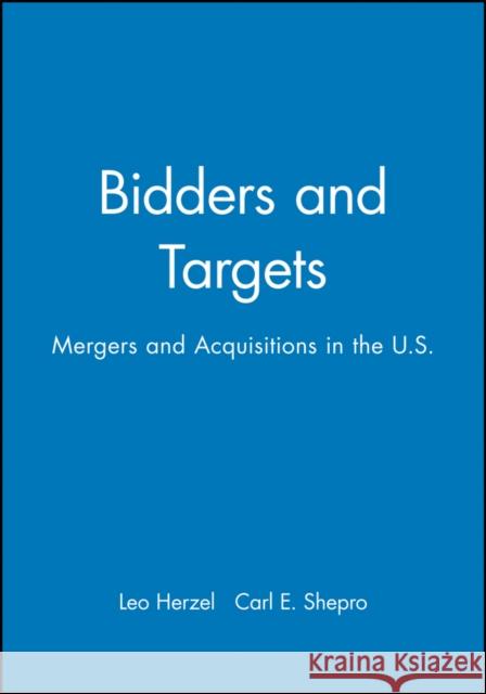 Bidders and Targets: Mergers and Acquisitions in the U.S. Herzel, Leo 9781557860965 Blackwell Publishers