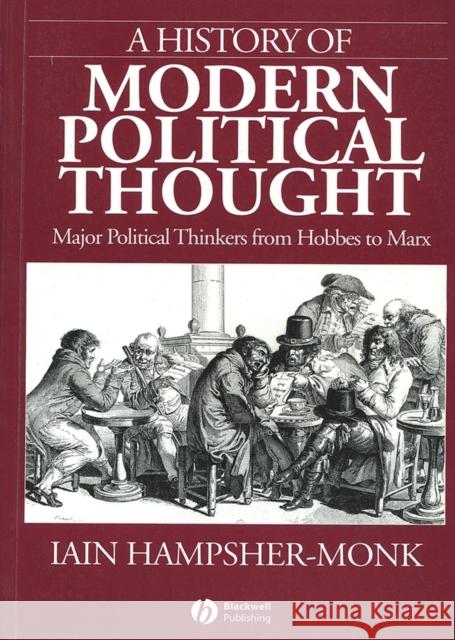 A History of Modern Political Thought: Major Political Thinkers from Hobbes to Marx Hampsher-Monk, Iain 9781557861474 0